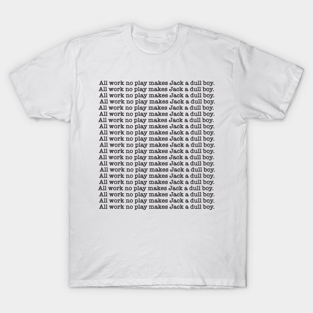 all work no play T-Shirt by SBSTN